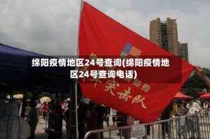 绵阳疫情地区24号查询(绵阳疫情地区24号查询电话)