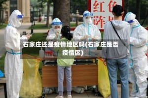石家庄还是疫情地区吗(石家庄是否疫情区)