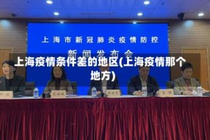 上海疫情条件差的地区(上海疫情那个地方)