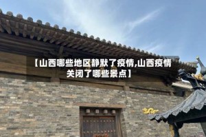 【山西哪些地区静默了疫情,山西疫情关闭了哪些景点】