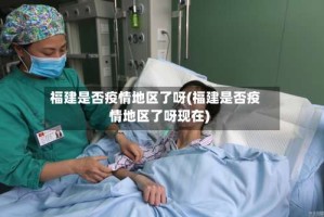 福建是否疫情地区了呀(福建是否疫情地区了呀现在)