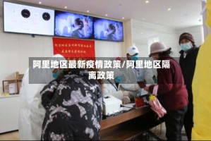 阿里地区最新疫情政策/阿里地区隔离政策
