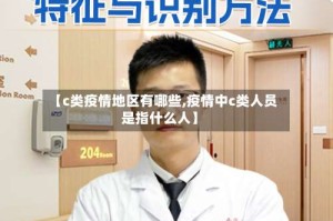 【c类疫情地区有哪些,疫情中c类人员是指什么人】
