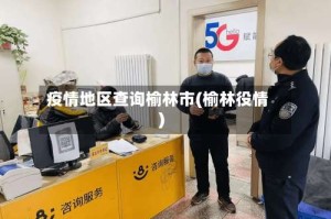 疫情地区查询榆林市(榆林役情)