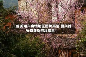 【韶关始兴疫情地区图片高清,韶关始兴有新型冠状病毒】