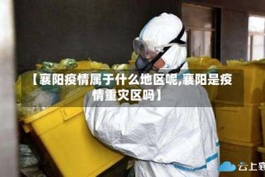 【襄阳疫情属于什么地区呢,襄阳是疫情重灾区吗】