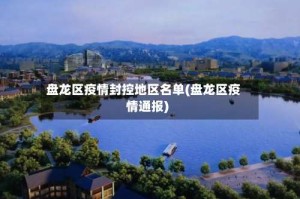 盘龙区疫情封控地区名单(盘龙区疫情通报)