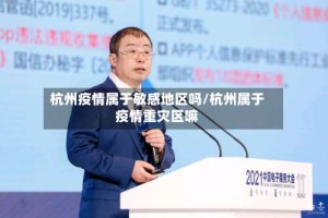 杭州疫情属于敏感地区吗/杭州属于疫情重灾区嘛