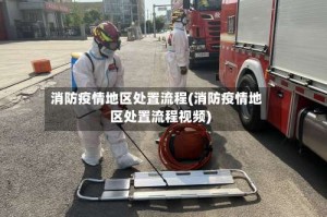 消防疫情地区处置流程(消防疫情地区处置流程视频)