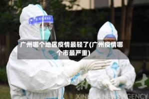 广州哪个地区疫情最轻了(广州疫情哪个市最严重)
