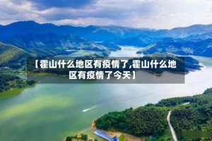 【霍山什么地区有疫情了,霍山什么地区有疫情了今天】