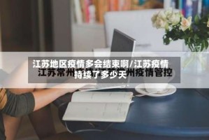 江苏地区疫情多会结束啊/江苏疫情持续了多少天
