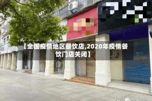 【全国疫情地区餐饮店,2020年疫情餐饮门店关闭】