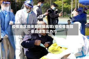 疫情地区回来如何隔离呢(在疫情区回来应该怎么办?)