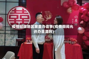 疫情轻微地区家里办喜事(疫情期间允许办喜酒吗)