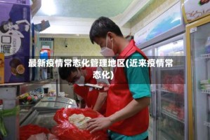 最新疫情常态化管理地区(近来疫情常态化)