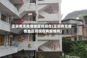 正安有无疫情地区吗现在(正安有无疫情地区吗现在有疫情吗)