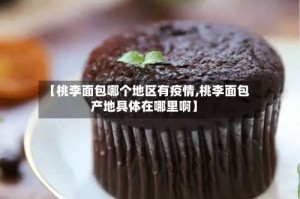 【桃李面包哪个地区有疫情,桃李面包产地具体在哪里啊】