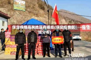 保定疫情高发地区有哪些(保定疫情区域分布)