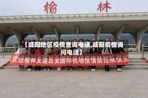 【咸阳地区疫情查询电话,咸阳疫情询问电话】