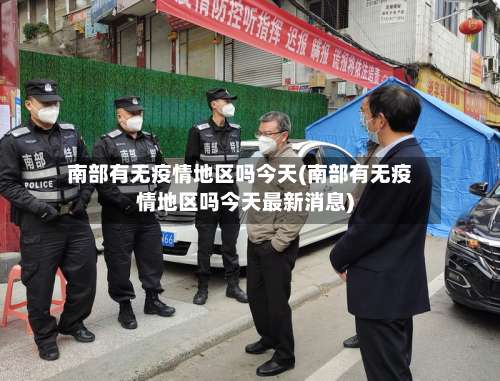 南部有无疫情地区吗今天(南部有无疫情地区吗今天最新消息)-第3张图片