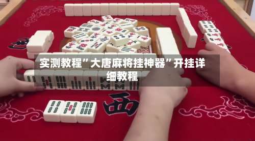 实测教程	”大唐麻将挂神器”开挂详细教程-第1张图片