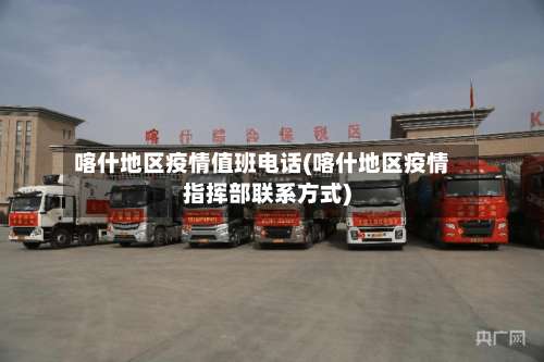 喀什地区疫情值班电话(喀什地区疫情指挥部联系方式)-第1张图片