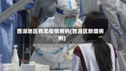 西湖地区有无疫情病例(西湖区新增病例)-第1张图片