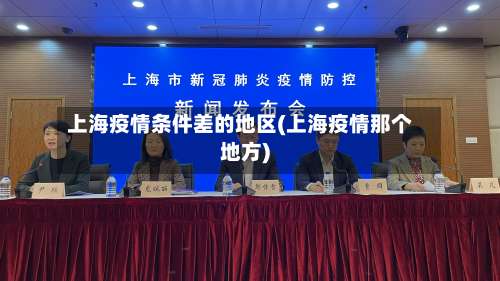 上海疫情条件差的地区(上海疫情那个地方)-第1张图片