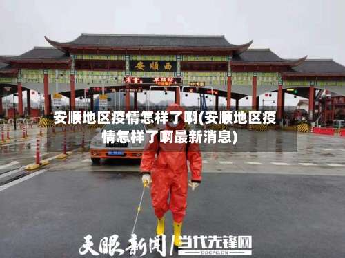 安顺地区疫情怎样了啊(安顺地区疫情怎样了啊最新消息)-第1张图片