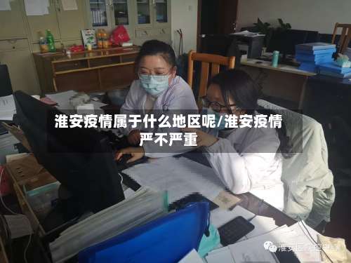 淮安疫情属于什么地区呢/淮安疫情严不严重-第3张图片