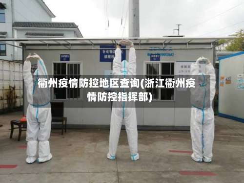 衢州疫情防控地区查询(浙江衢州疫情防控指挥部)-第3张图片