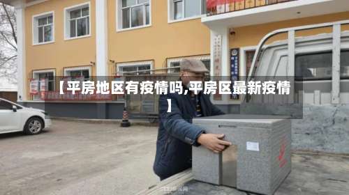 【平房地区有疫情吗,平房区最新疫情】-第2张图片