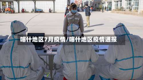 喀什地区7月疫情/喀什地区疫情通报-第1张图片