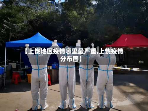 【上饶地区疫情哪里最严重,上饶疫情分布图】-第1张图片