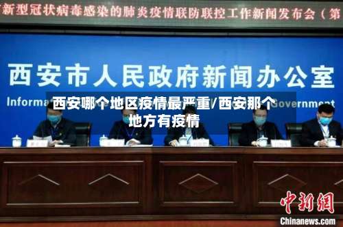 西安哪个地区疫情最严重/西安那个地方有疫情-第1张图片