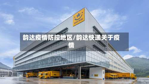 韵达疫情防控地区/韵达快递关于疫情-第2张图片