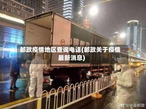 邮政疫情地区查询电话(邮政关于疫情最新消息)-第2张图片