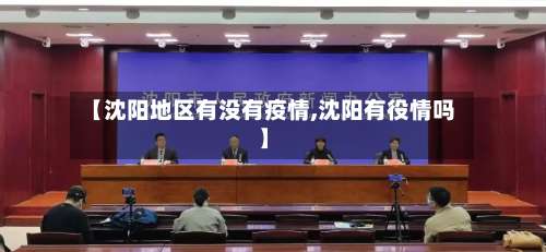 【沈阳地区有没有疫情,沈阳有役情吗】-第1张图片