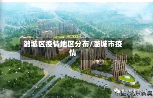 潞城区疫情地区分布/潞城市疫情-第1张图片