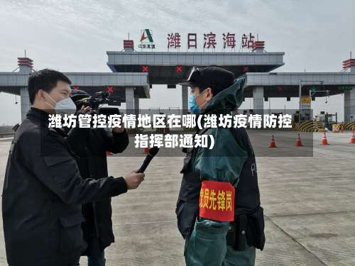 潍坊管控疫情地区在哪(潍坊疫情防控指挥部通知)-第3张图片