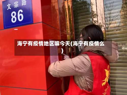 海宁有疫情地区嘛今天(海宁有疫情么)-第2张图片