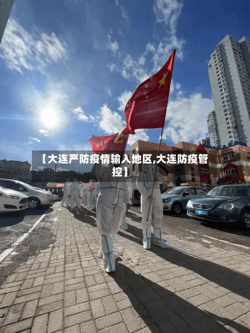 【大连严防疫情输入地区,大连防疫管控】-第2张图片