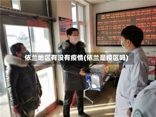 依兰地区有没有疫情(依兰是疫区吗)-第3张图片