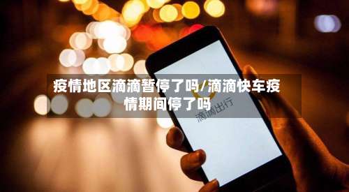 疫情地区滴滴暂停了吗/滴滴快车疫情期间停了吗-第2张图片