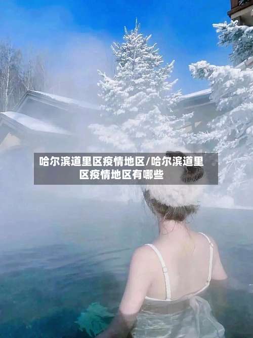 哈尔滨道里区疫情地区/哈尔滨道里区疫情地区有哪些-第1张图片