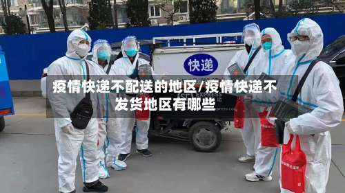 疫情快递不配送的地区/疫情快递不发货地区有哪些-第2张图片