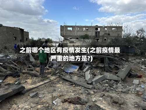 之前哪个地区有疫情发生(之前疫情最严重的地方是?)-第2张图片