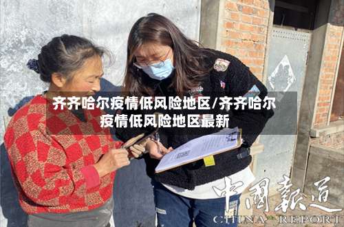 齐齐哈尔疫情低风险地区/齐齐哈尔疫情低风险地区最新-第2张图片
