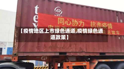 【疫情地区上市绿色通道,疫情绿色通道政策】-第1张图片
